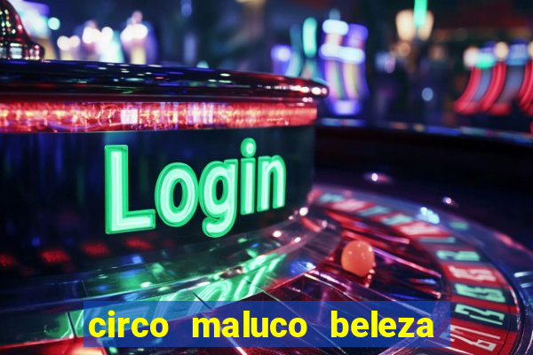 circo maluco beleza recife circo maluco